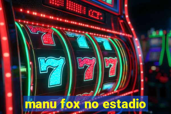 manu fox no estadio